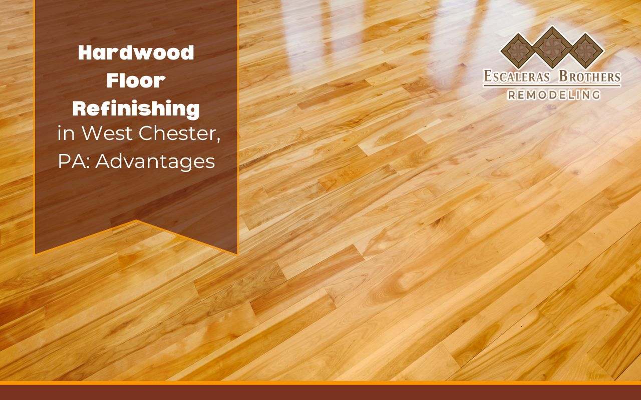 Hardwood Floor Refinishing in West Chester, PA: Advantages